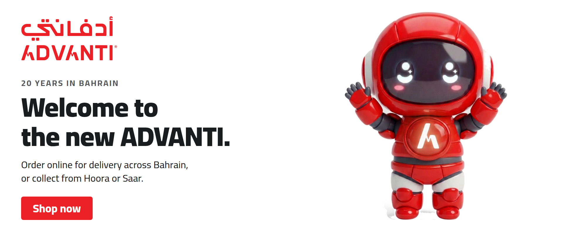 Welcome to the new ADVANTI. 20 years in Bahrain. Order online for delivery across Bahrain, or collect from Hoora or Saar. Shop now